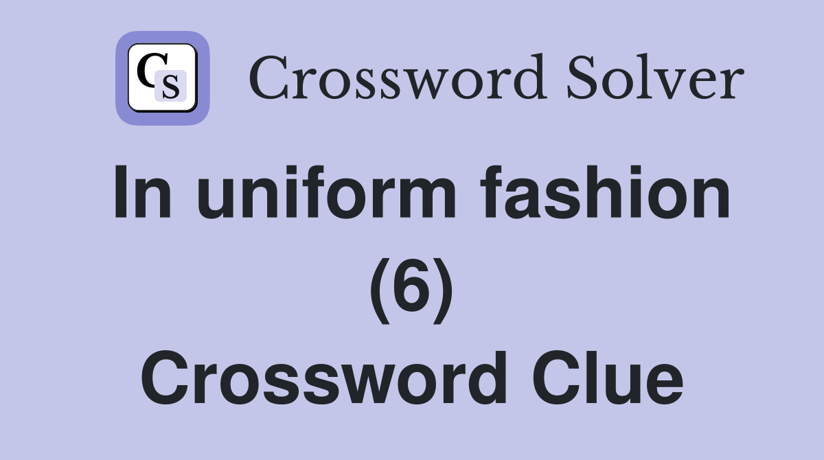 In uniform fashion (6) Crossword Clue Answers Crossword Solver